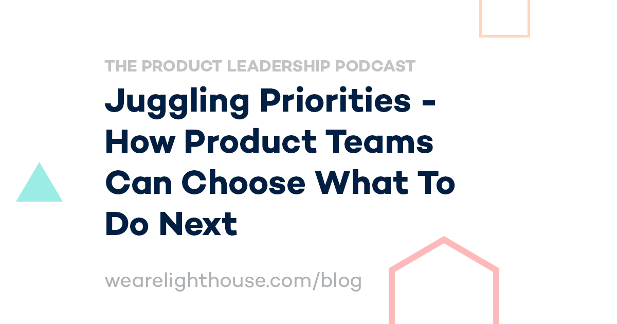 Juggling Priorities How Product Teams Can Choose What To Do Next